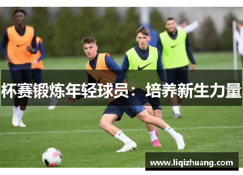 杯赛锻炼年轻球员：培养新生力量